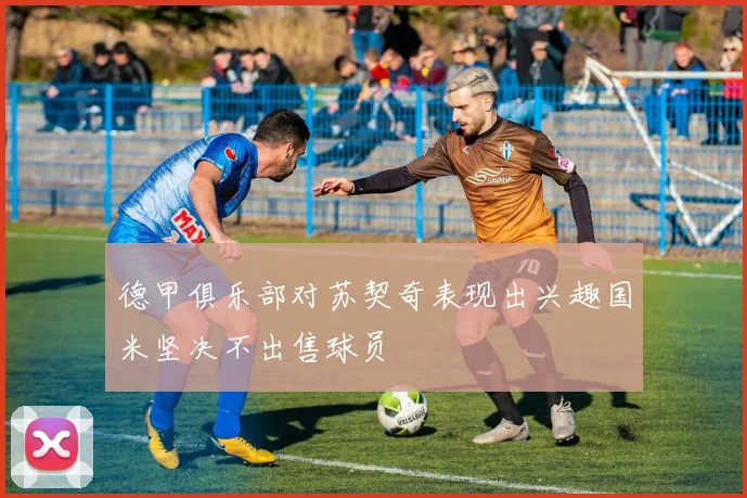 德甲俱乐部对苏契奇表现出兴趣国米坚决不出售球员